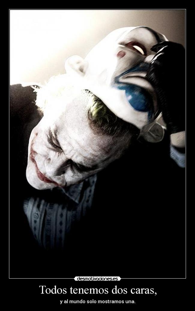 Todos tenemos dos caras, - y al mundo solo mostramos una.