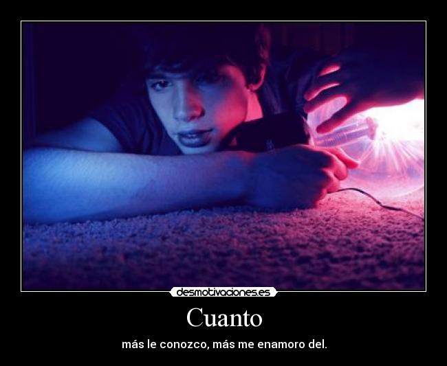 Cuanto - más le conozco, más me enamoro del.