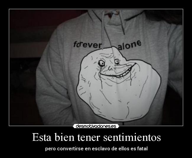 Esta bien tener sentimientos - pero convertirse en esclavo de ellos es fatal