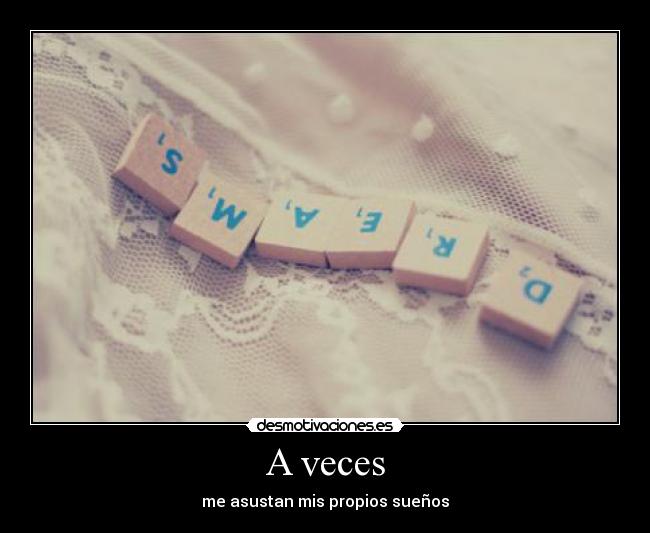 A veces - me asustan mis propios sueños