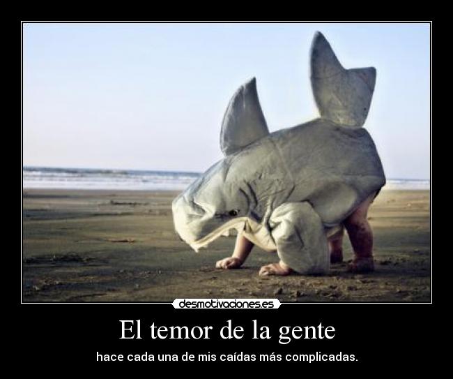 El temor de la gente - hace cada una de mis caídas más complicadas.