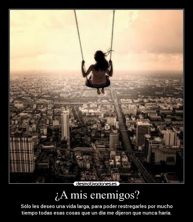 ¿A mis enemigos? -
