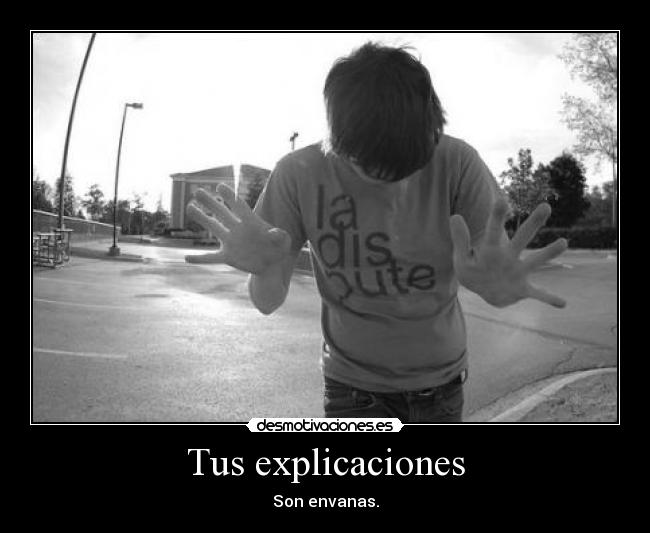 Tus explicaciones - Son envanas.