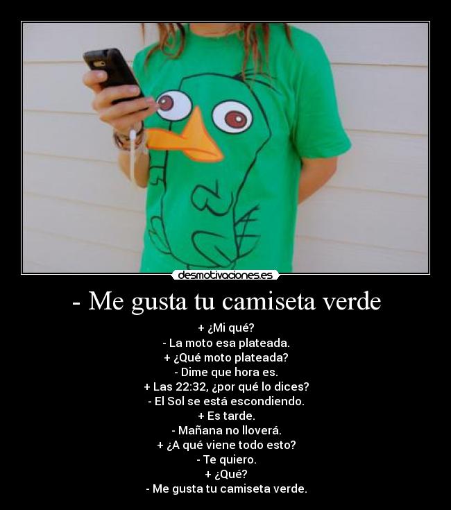 - Me gusta tu camiseta verde -