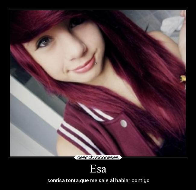 Esa - sonrisa tonta,que me sale al hablar contigo
