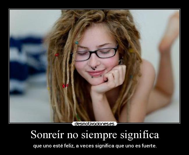 Sonreír no siempre significa - que uno esté feliz, a veces significa que uno es fuerte.