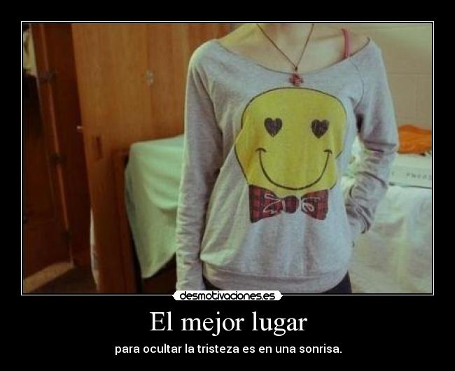El mejor lugar - para ocultar la tristeza es en una sonrisa.