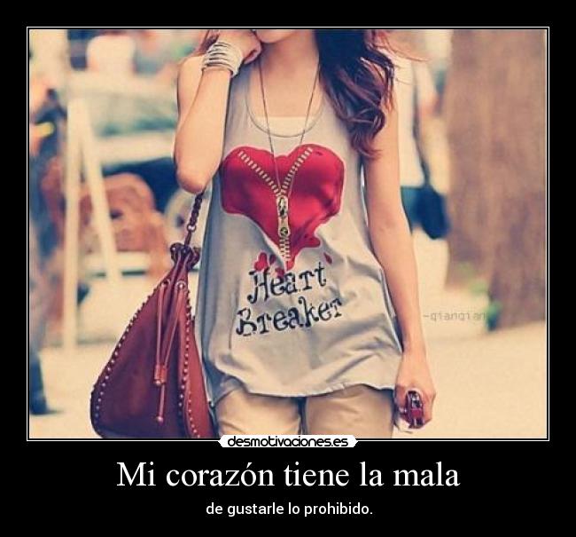 Mi corazón tiene la mala - de gustarle lo prohibido.