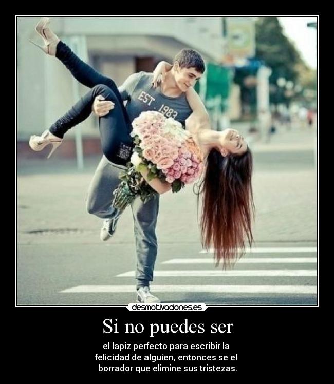 Si no puedes ser - el lapiz perfecto para escribir la
felicidad de alguien, entonces se el
borrador que elimine sus tristezas.