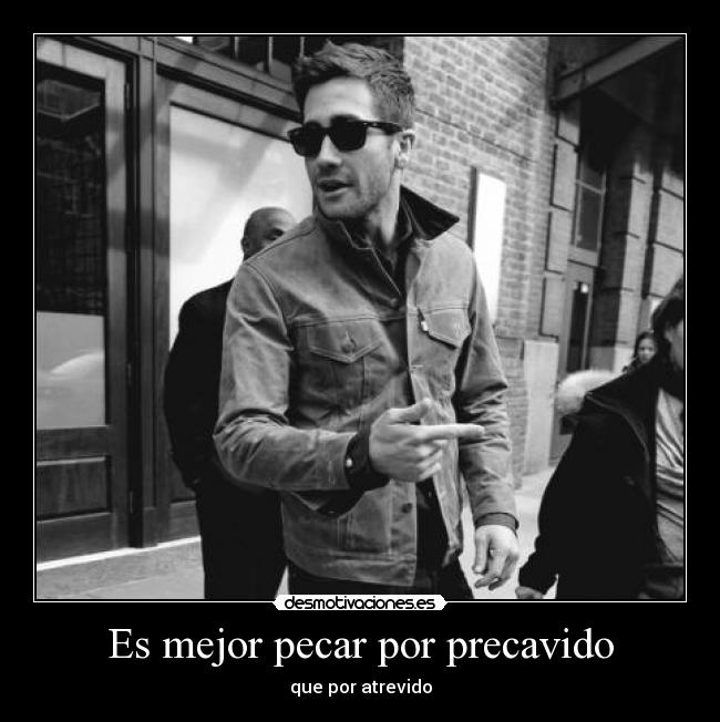 Es mejor pecar por precavido - que por atrevido