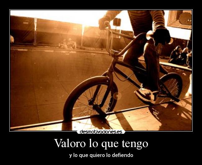 Valoro lo que tengo - y lo que quiero lo defiendo