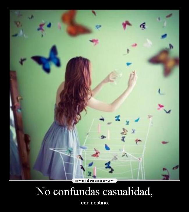 No confundas casualidad, -