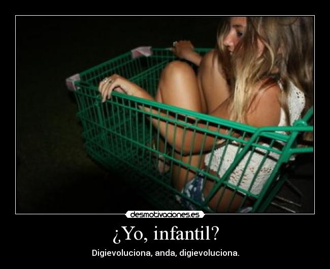 ¿Yo, infantil? - Digievoluciona, anda, digievoluciona.
