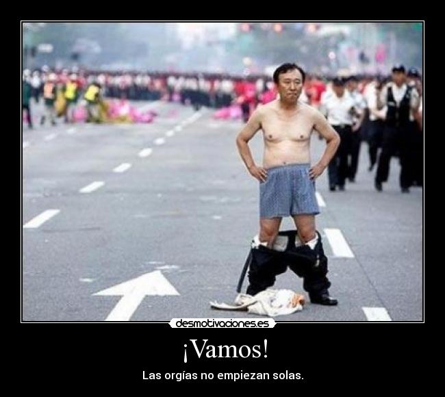 ¡Vamos! - Las orgías no empiezan solas.