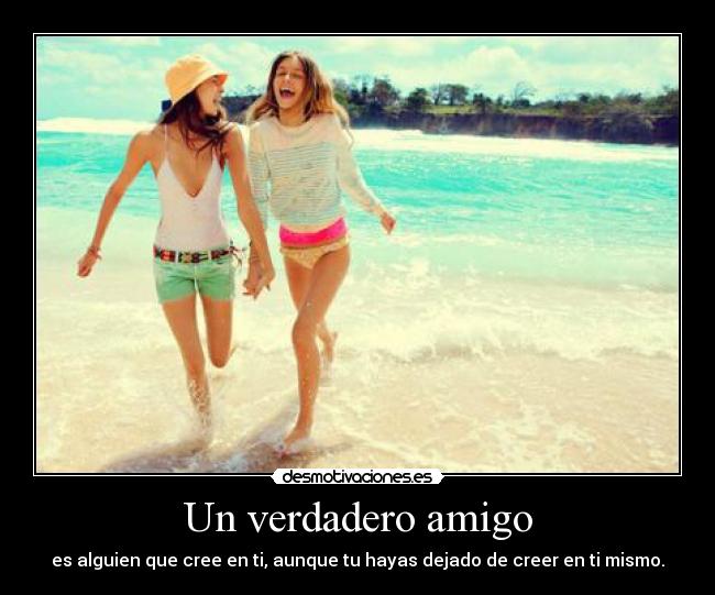 Un verdadero amigo - es alguien que cree en ti, aunque tu hayas dejado de creer en ti mismo.