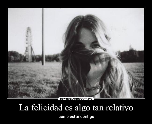 La felicidad es algo tan relativo - 