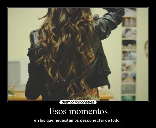 Esos momentos - en los que necesitamos desconectar de todo...