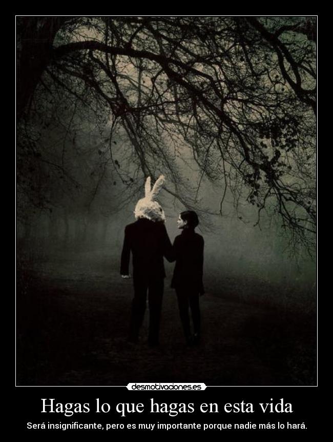 Hagas lo que hagas en esta vida - 