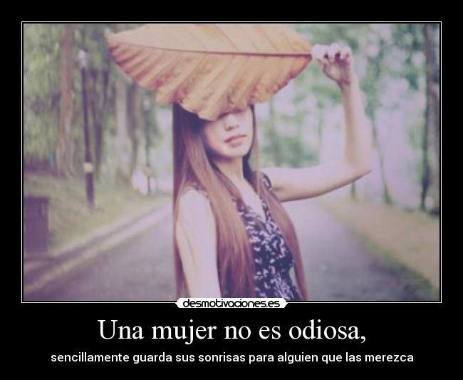 Una mujer no es odiosa, -