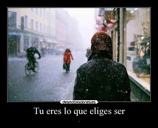 Tu eres lo que eliges ser -