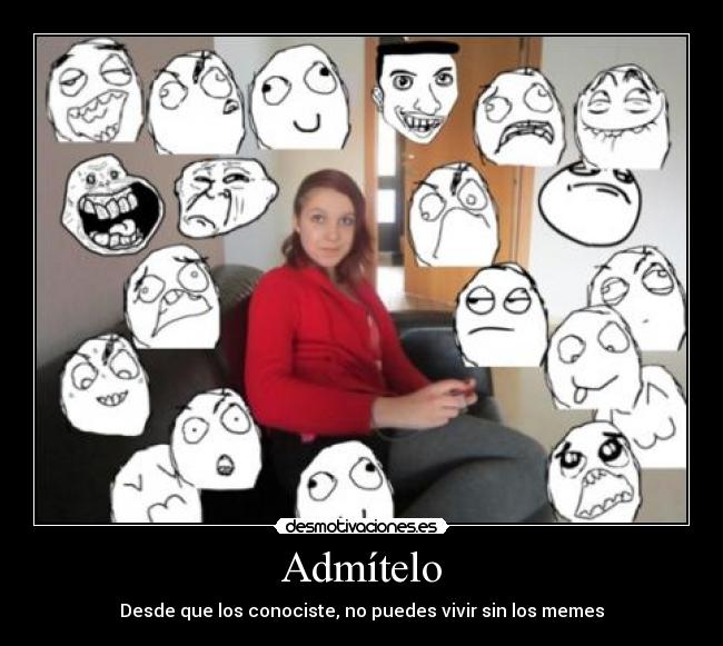 Admítelo - Desde que los conociste, no puedes vivir sin los memes