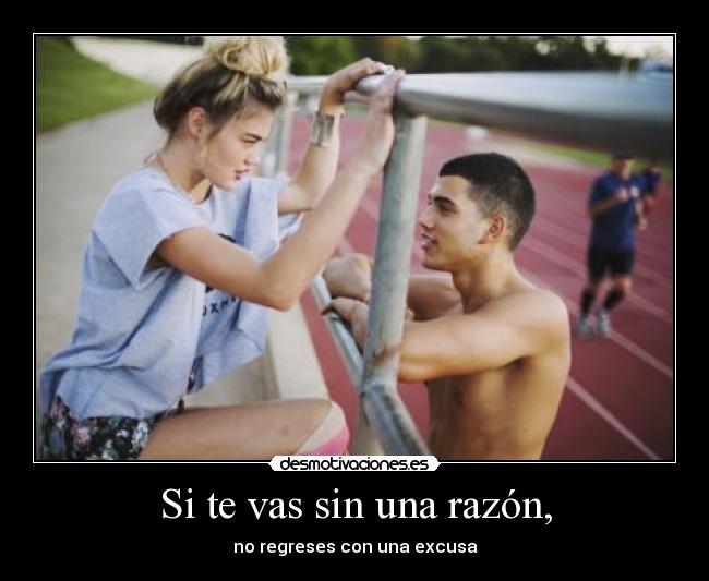 Si te vas sin una razón, -