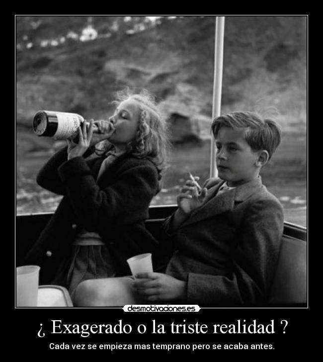 ¿ Exagerado o la triste realidad ? - Cada vez se empieza mas temprano pero se acaba antes.