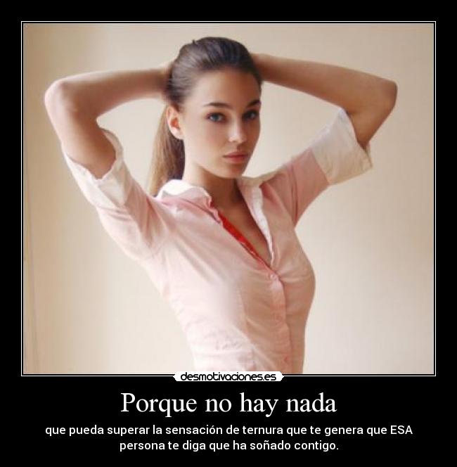 Porque no hay nada - que pueda superar la sensación de ternura que te genera que ESA
persona te diga que ha soñado contigo.