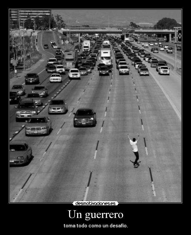 Un guerrero - toma todo como un desafío.