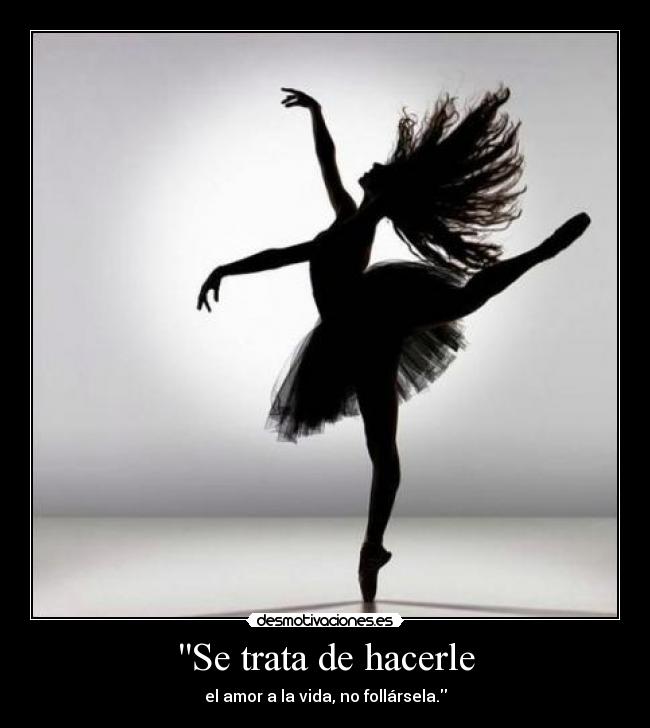 Se trata de hacerle - el amor a la vida, no follársela.