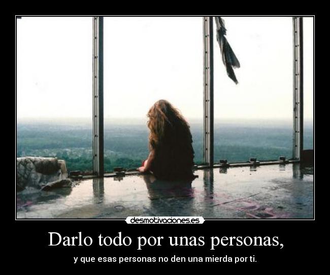 Darlo todo por unas personas, -
