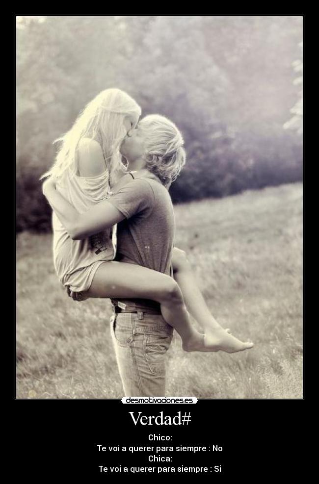 Verdad# - Chico:
Te voi a querer para siempre : No
Chica:
Te voi a querer para siempre : Si