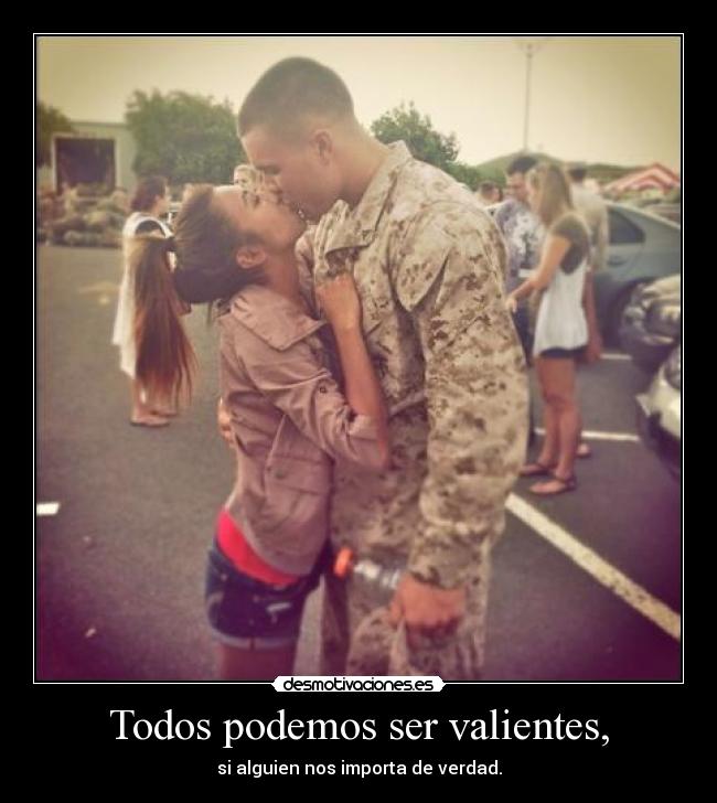 Todos podemos ser valientes, - si alguien nos importa de verdad.