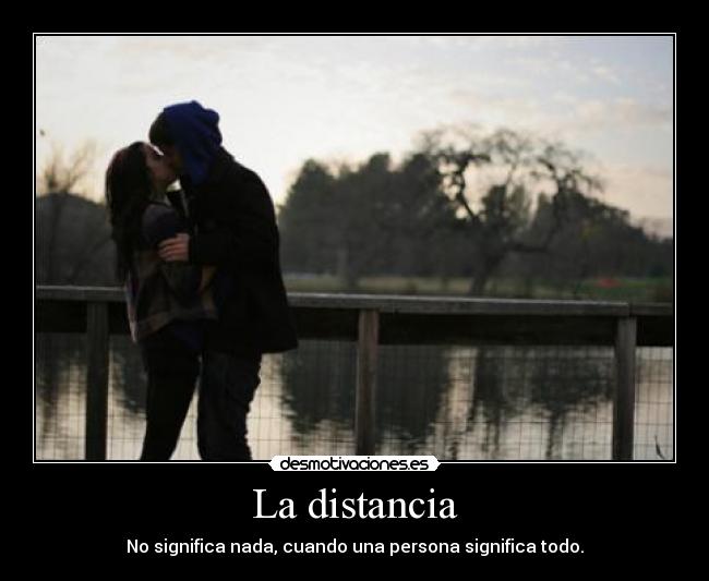 La distancia - No significa nada, cuando una persona significa todo.