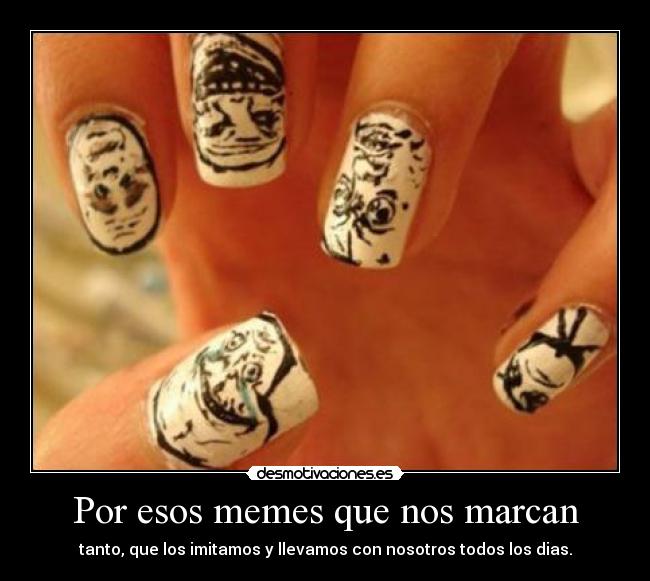 Por esos memes que nos marcan - tanto, que los imitamos y llevamos con nosotros todos los dias.