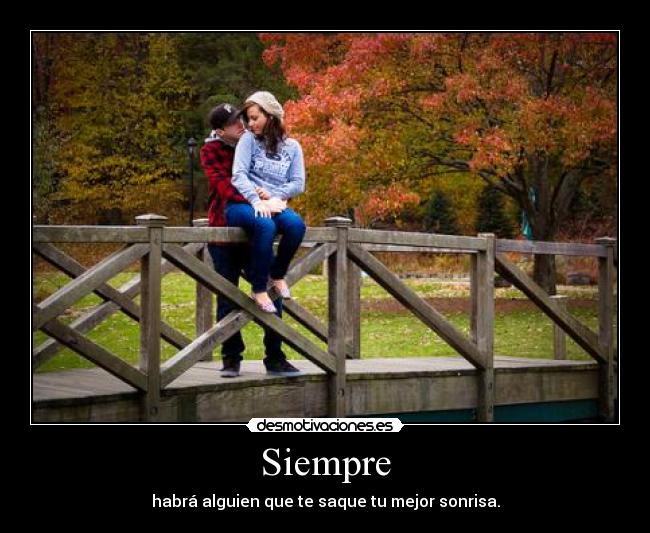 Siempre - habrá alguien que te saque tu mejor sonrisa.