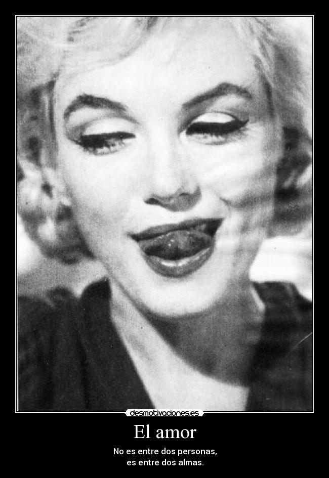 El amor - No es entre dos personas,
es entre dos almas.