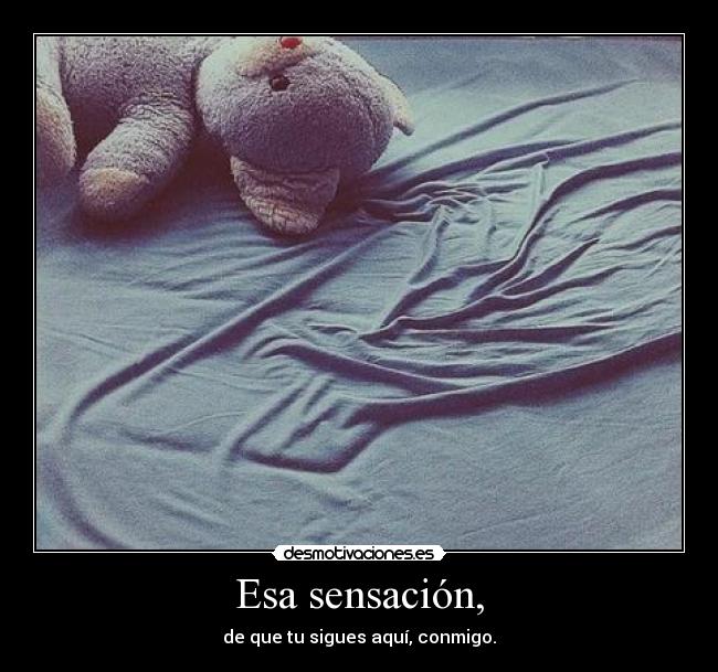 Esa sensación, -