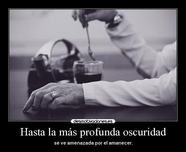 Hasta la más profunda oscuridad - se ve amenazada por el amanecer.