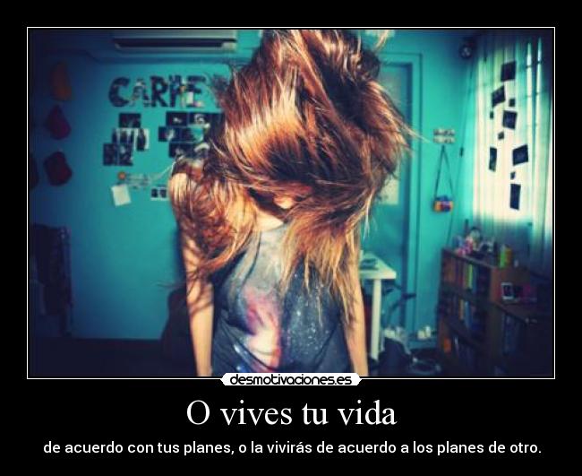 O vives tu vida -