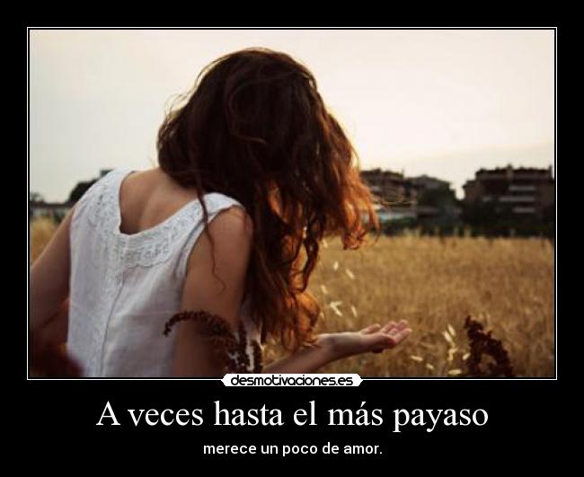 A veces hasta el más payaso - merece un poco de amor.