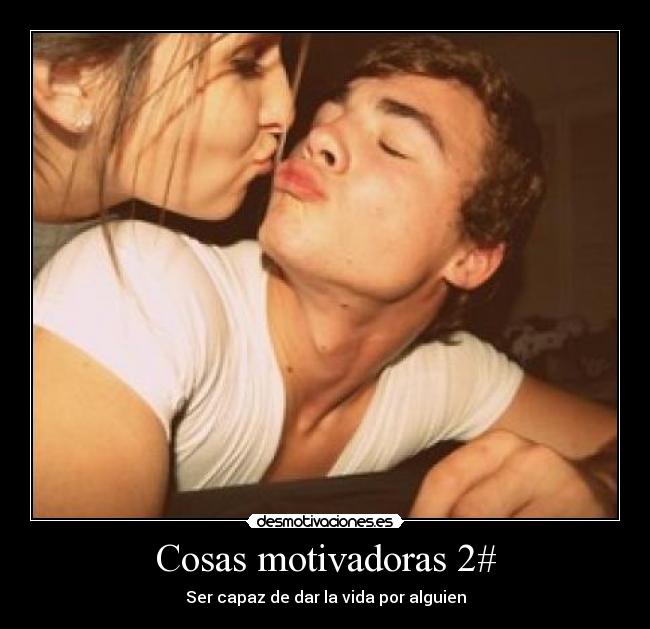 Cosas motivadoras 2# - Ser capaz de dar la vida por alguien