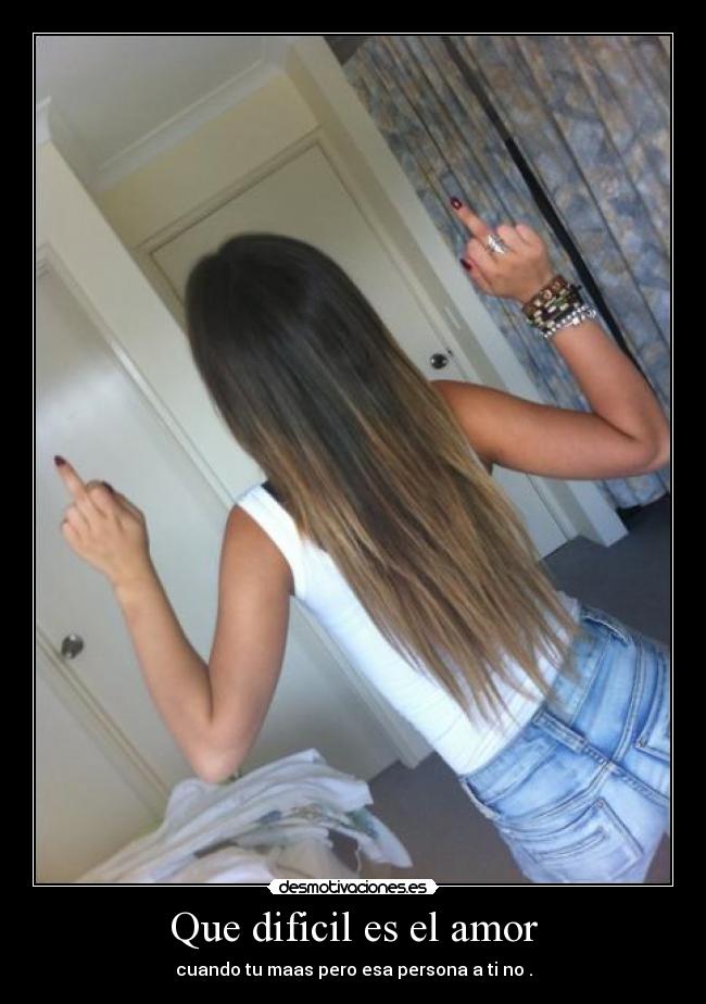 Que dificil es el amor - cuando tu maas pero esa persona a ti no .