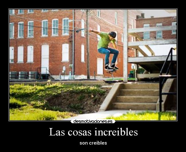Las cosas increibles - son creibles