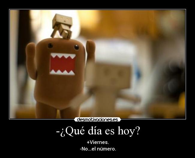 -¿Qué día es hoy? -