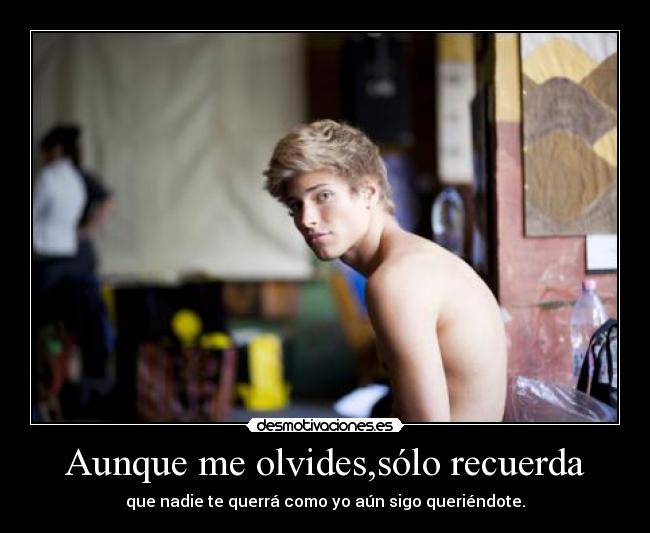 Aunque me olvides,sólo recuerda - 