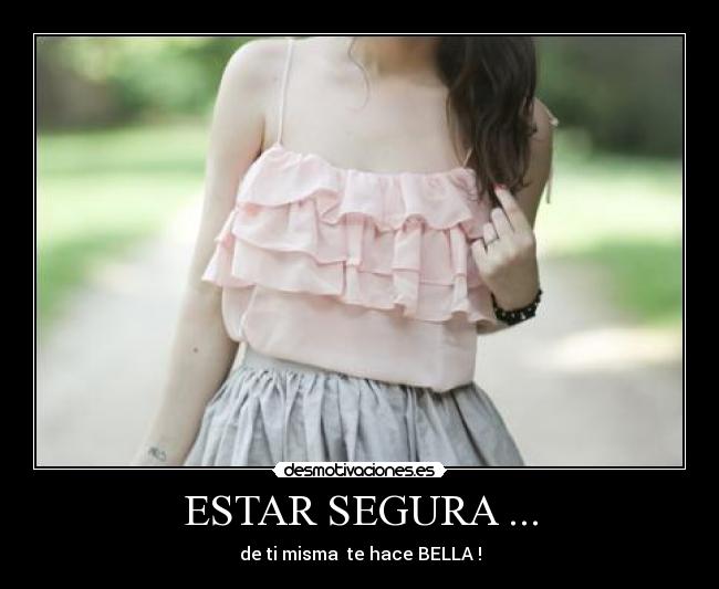 ESTAR SEGURA ... - de ti misma te hace BELLA !