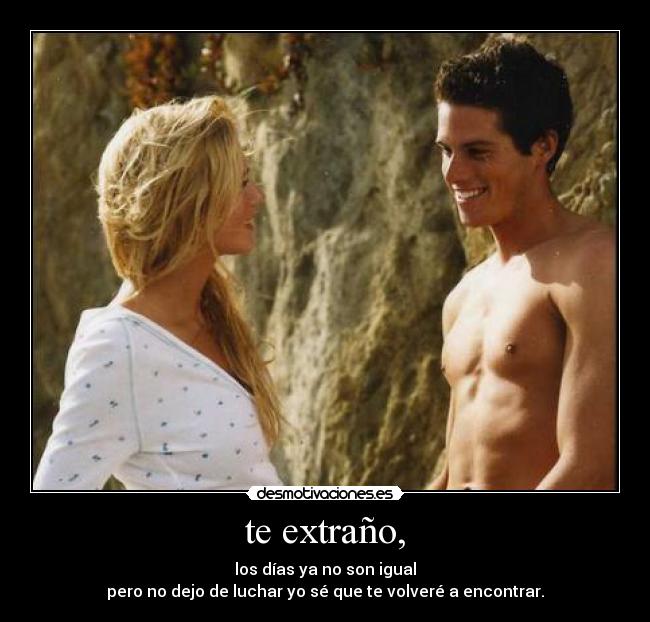 te extraño, - los días ya no son igual
pero no dejo de luchar yo sé que te volveré a encontrar.
