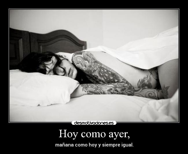 Hoy como ayer, - mañana como hoy y siempre igual.