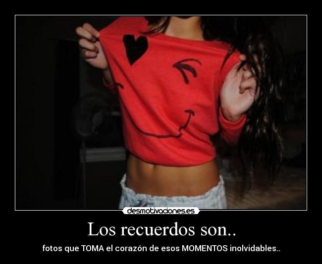 Los recuerdos son.. -